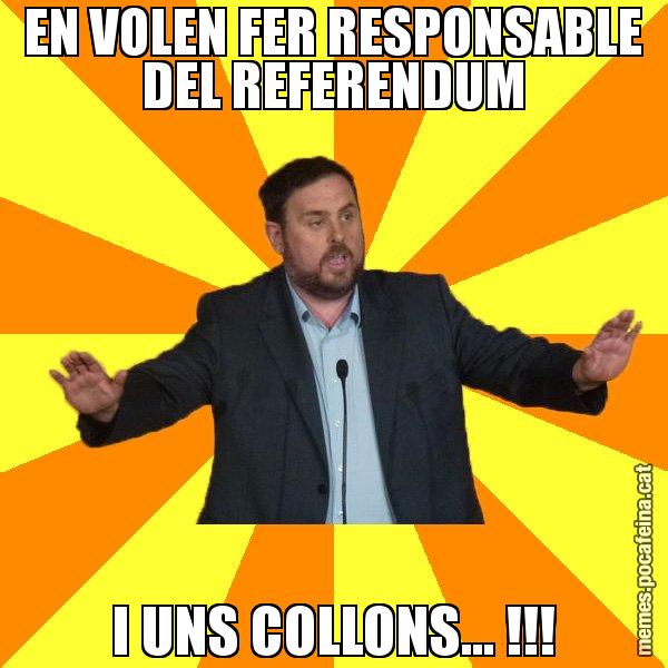 EN VOLEN FER RESPONSABLE DEL REFERENDUM I UNS COLLONS... !!! - Oriol Junqueras freeena!