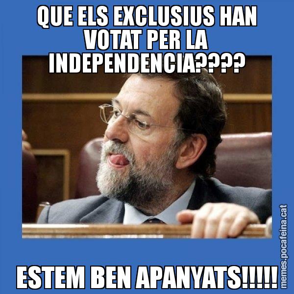QUE ELS EXCLUSIUS HAN VOTAT PER LA INDEPENDENCIA???? ESTEM BEN APANYATS!!!!! - Mmmmmariano Rajoy