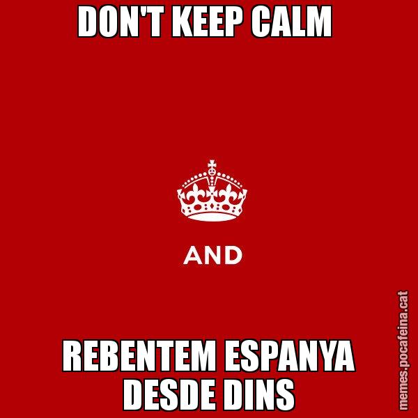 DON'T KEEP CALM  REBENTEM ESPANYA DESDE DINS - Keep