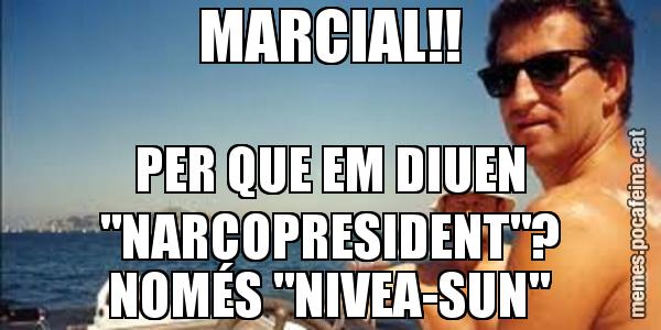 MARCIAL!! PER QUE EM DIUEN "NARCOPRESIDENT"? NOMÉS "NIVEA-SUN"