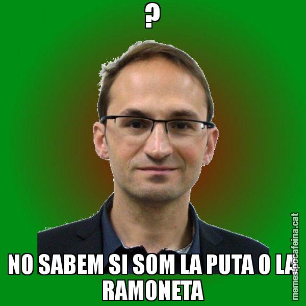 ? NO SABEM SI SOM LA PUTA O LA RAMONETA - Joan Herrera