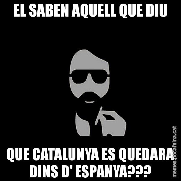 EL SABEN AQUELL QUE DIU QUE CATALUNYA ES QUEDARA DINS D' ESPANYA??? - Eugenio