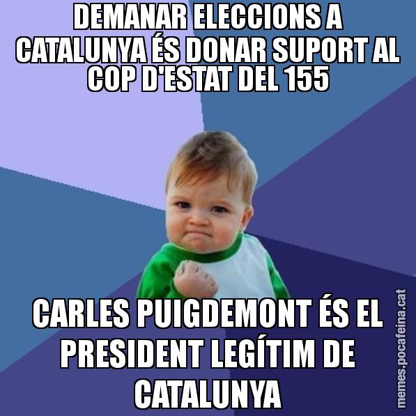 DEMANAR ELECCIONS A CATALUNYA ÉS DONAR SUPORT AL COP D'ESTAT DEL 155 CARLES PUIGDEMONT ÉS EL PRESIDENT LEGÍTIM DE CATALUNYA - Success Kid