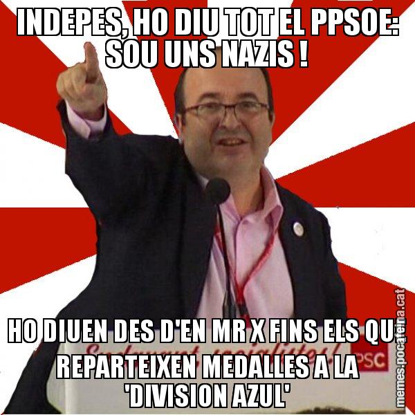 INDEPES, HO DIU TOT EL PPSOE: SOU UNS NAZIS ! HO DIUEN DES D'EN MR X FINS ELS QUE REPARTEIXEN MEDALLES A LA 'DIVISION AZUL' - Miquel Iceta