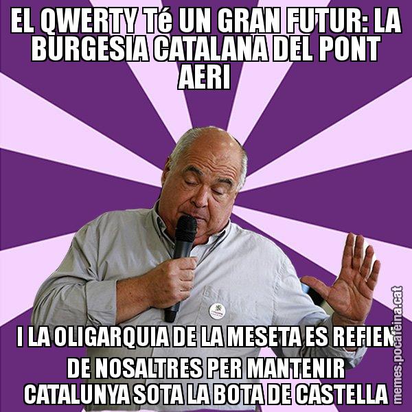 EL QWERTY Té UN GRAN FUTUR: LA BURGESIA CATALANA DEL PONT AERI I LA OLIGARQUIA DE LA MESETA ES REFIEN DE NOSALTRES PER MANTENIR CATALUNYA SOTA LA BOTA DE CASTELLA - Lluís Rabell - 27S