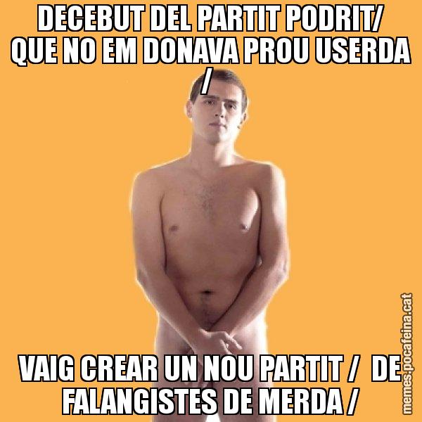 DECEBUT DEL PARTIT PODRIT/ QUE NO EM DONAVA PROU USERDA /  VAIG CREAR UN NOU PARTIT /  DE FALANGISTES DE MERDA / - Albert Rivera