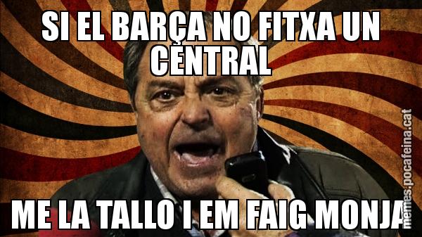 SI EL BARÇA NO FITXA UN CENTRAL ME LA TALLO I EM FAIG MONJA