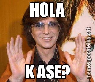 HOLA K ASE?