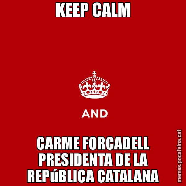 KEEP CALM CARME FORCADELL PRESIDENTA DE LA REPúBLICA CATALANA - Keep