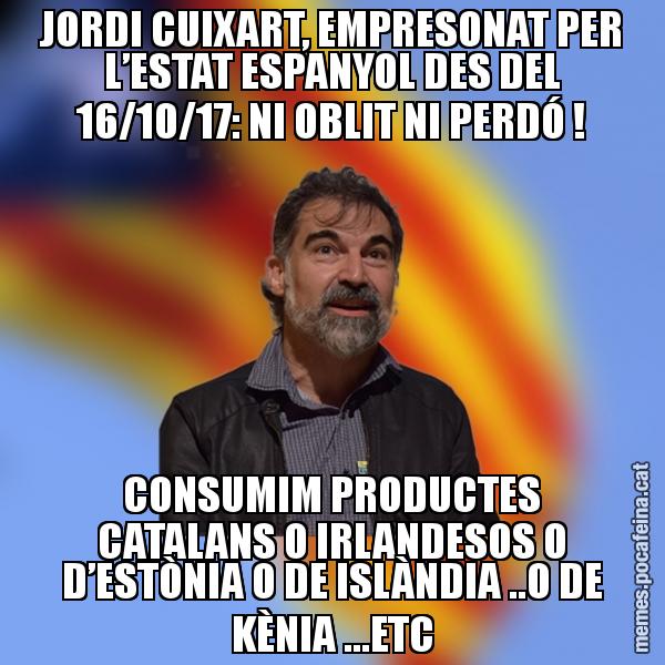JORDI CUIXART, EMPRESONAT PER L’ESTAT ESPANYOL DES DEL 16/10/17: NI OBLIT NI PERDÓ ! CONSUMIM PRODUCTES CATALANS O IRLANDESOS O D’ESTÒNIA O DE ISLÀNDIA ..O DE KÈNIA ...ETC
