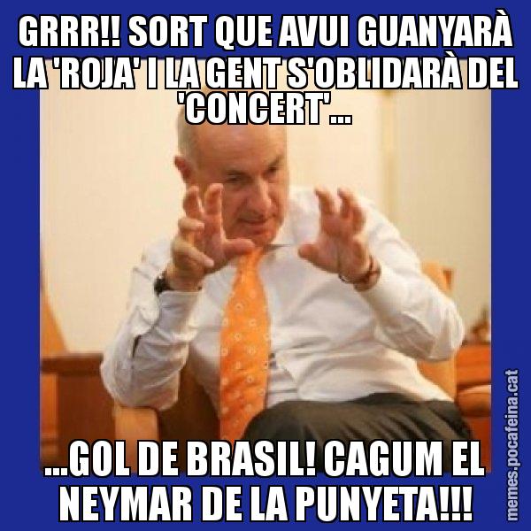 GRRR!! SORT QUE AVUI GUANYARÀ LA 'ROJA' I LA GENT S'OBLIDARÀ DEL 'CONCERT'... ...GOL DE BRASIL! CAGUM EL NEYMAR DE LA PUNYETA!!! - Duran i Lleida