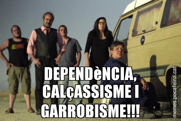 DEPENDèNCIA, CALçASSISME I GARROBISME!!!