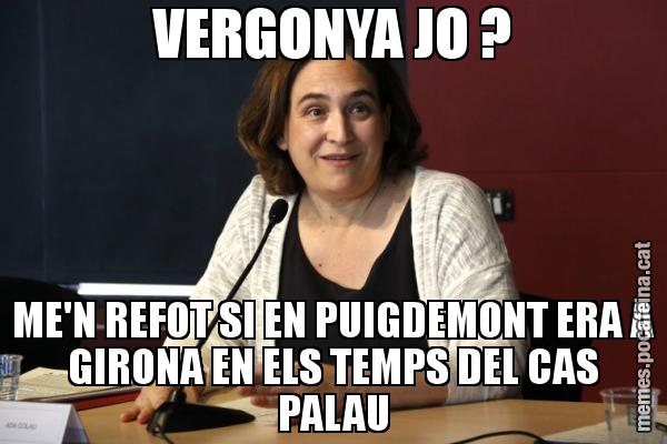 VERGONYA JO ? ME'N REFOT SI EN PUIGDEMONT ERA A GIRONA EN ELS TEMPS DEL CAS PALAU