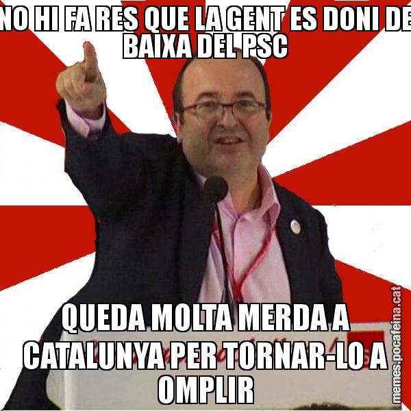 NO HI FA RES QUE LA GENT ES DONI DE BAIXA DEL PSC QUEDA MOLTA MERDA A CATALUNYA PER TORNAR-LO A OMPLIR - Miquel Iceta