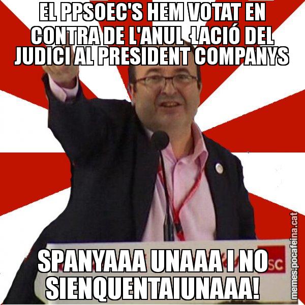 EL PPSOEC'S HEM VOTAT EN CONTRA DE L'ANUL·LACIÓ DEL JUDICI AL PRESIDENT COMPANYS SPANYAAA UNAAA I NO SIENQUENTAIUNAAA! - Miquel Iceta