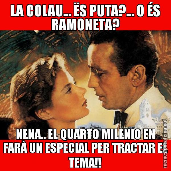 LA COLAU... ËS PUTA?... O ÉS RAMONETA? NENA.. EL QUARTO MILENIO EN FARÀ UN ESPECIAL PER TRACTAR EL TEMA!!