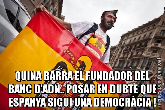 QUINA BARRA EL FUNDADOR DEL BANC D'ADN.. POSAR EN DUBTE QUE ESPANYA SIGUI UNA DEMOCRÀCIA !
