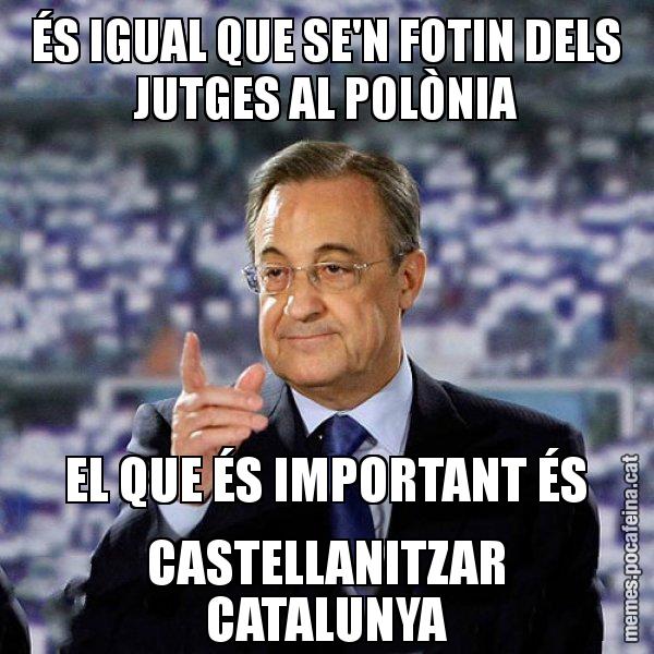 ÉS IGUAL QUE SE'N FOTIN DELS JUTGES AL POLÒNIA EL QUE ÉS IMPORTANT ÉS CASTELLANITZAR CATALUNYA - Florentino