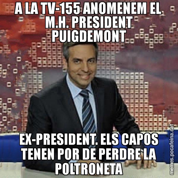 A LA TV-155 ANOMENEM EL M.H. PRESIDENT PUIGDEMONT EX-PRESIDENT. ELS CAPOS TENEN POR DE PERDRE LA POLTRONETA - Trollicer