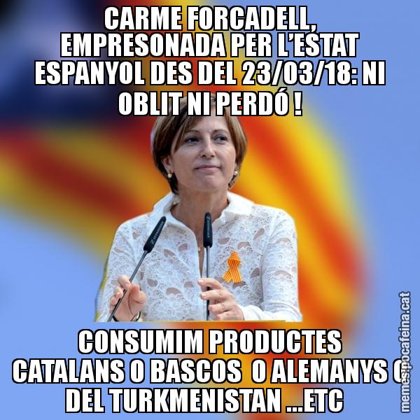 CARME FORCADELL, EMPRESONADA PER L’ESTAT ESPANYOL DES DEL 23/03/18: NI OBLIT NI PERDÓ ! CONSUMIM PRODUCTES CATALANS O BASCOS O ALEMANYS O DEL TURKMENISTAN ...ETC