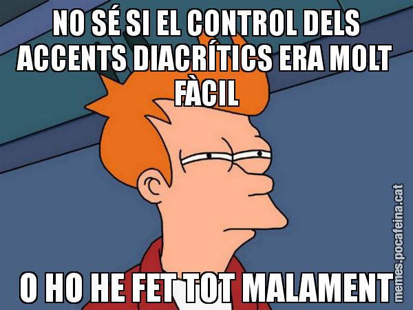 NO SÉ SI EL CONTROL DELS ACCENTS DIACRÍTICS ERA MOLT FÀCIL O HO HE FET TOT MALAMENT - Futurama Fry