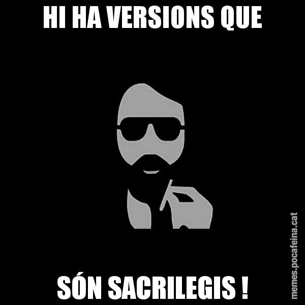 HI HA VERSIONS QUE SÓN SACRILEGIS ! - Eugenio