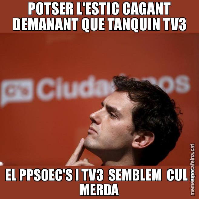 POTSER L'ESTIC CAGANT DEMANANT QUE TANQUIN TV3 EL PPSOEC'S I TV3  SEMBLEM  CUL I MERDA - Albert Rivera Filòsof