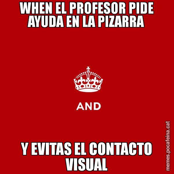 WHEN EL PROFESOR PIDE AYUDA EN LA PIZARRA Y EVITAS EL CONTACTO VISUAL - Keep