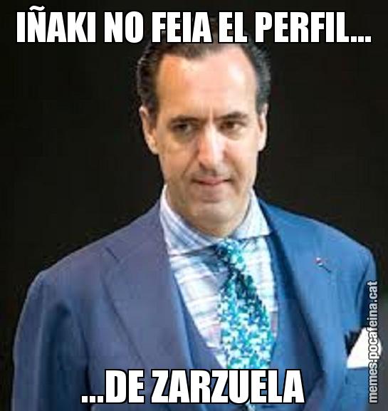 IÑAKI NO FEIA EL PERFIL... ...DE ZARZUELA