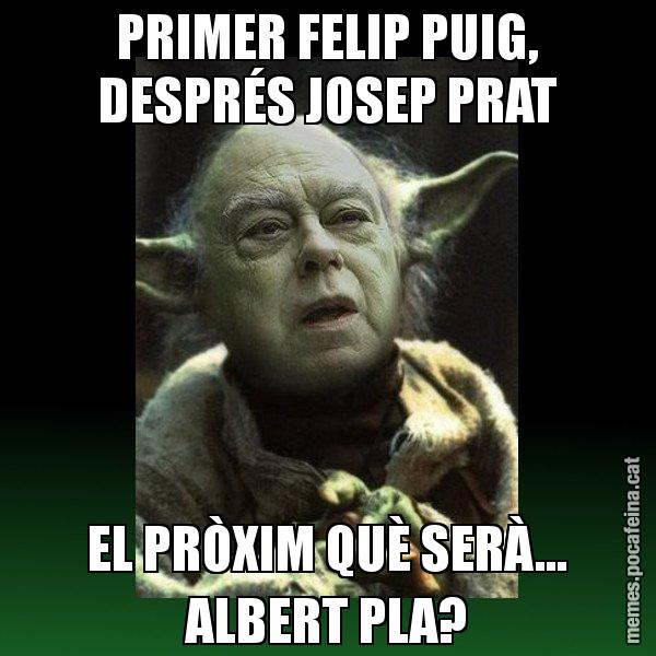 PRIMER FELIP PUIG, DESPRÉS JOSEP PRAT EL PRÒXIM QUÈ SERÀ... ALBERT PLA? - Yodi Pujol