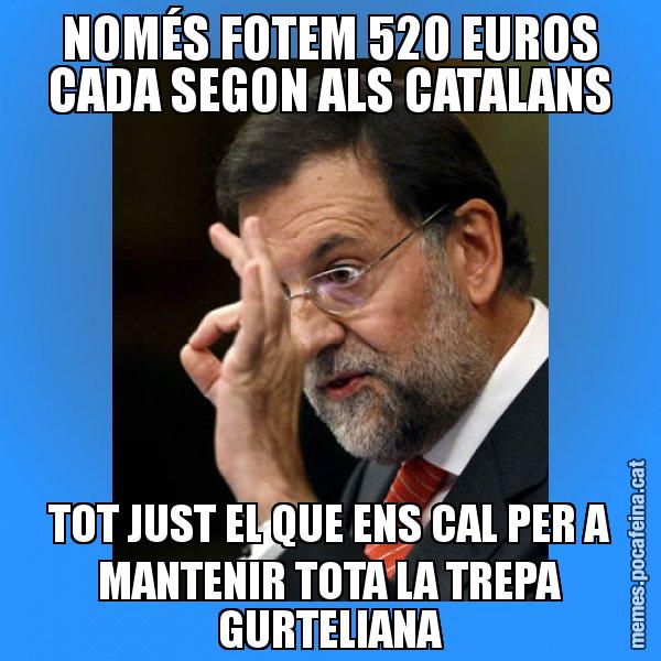 NOMÉS FOTEM 520 EUROS CADA SEGON ALS CATALANS TOT JUST EL QUE ENS CAL PER A MANTENIR TOTA LA TREPA GURTELIANA - Rajoy Zero
