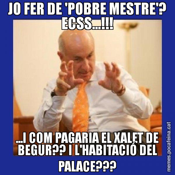 JO FER DE 'POBRE MESTRE'? ECSS...!!! ...I COM PAGARIA EL XALET DE BEGUR?? I L'HABITACIÓ DEL PALACE??? - Duran i Lleida