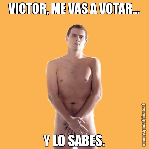 VICTOR, ME VAS A VOTAR... Y LO SABES. - Albert Rivera