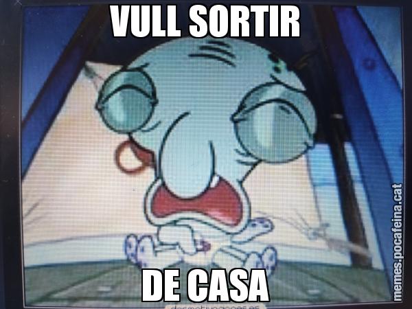 VULL SORTIR DE CASA