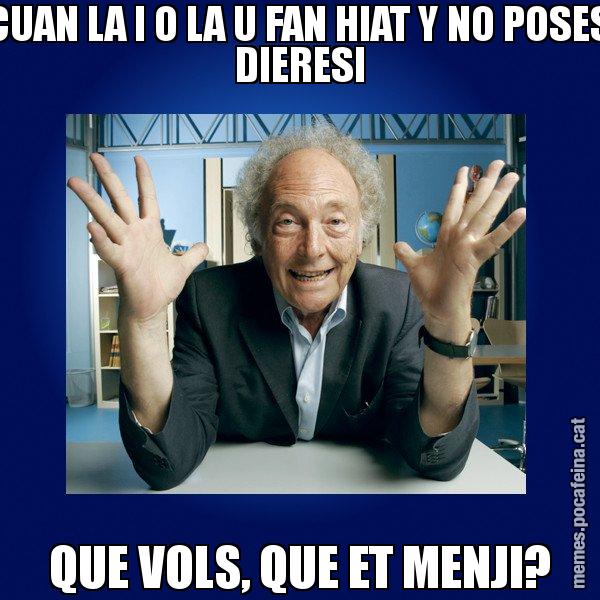 CUAN LA I O LA U FAN HIAT Y NO POSES DIERESI QUE VOLS, QUE ET MENJI? - Eduard Punset