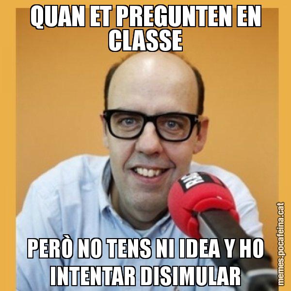 QUAN ET PREGUNTEN EN CLASSE PERÒ NO TENS NI IDEA Y HO INTENTAR DISIMULAR - Jordi Basté