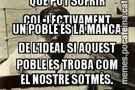 LA PITJOR DESGRÀCIA QUE POT SOFRIR COL•LECTIVAMENT UN POBLE ÉS LA MANCA DE L’IDEAL SI AQUEST POBLE ES TROBA COM EL NOSTRE SOTMÈS.