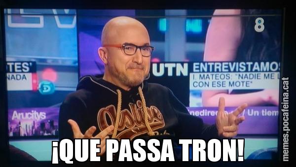 ¡QUE PASSA TRON!