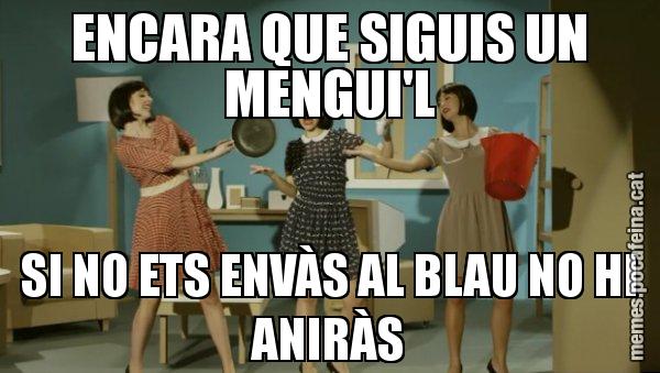 ENCARA QUE SIGUIS UN MENGUI'L SI NO ETS ENVÀS AL BLAU NO HI ANIRÀS - Envàs on vas?