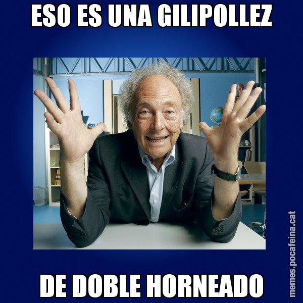 ESO ES UNA GILIPOLLEZ DE DOBLE HORNEADO - Eduard Punset