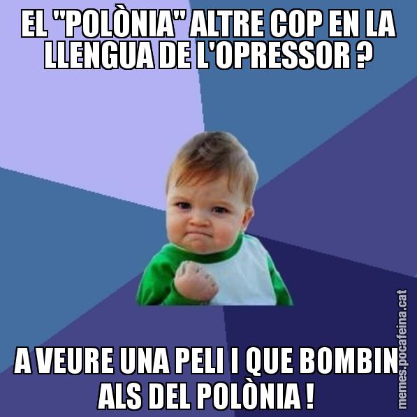 EL "POLÒNIA" ALTRE COP EN LA LLENGUA DE L'OPRESSOR ? A VEURE UNA PELI I QUE BOMBIN ALS DEL POLÒNIA ! - Success Kid