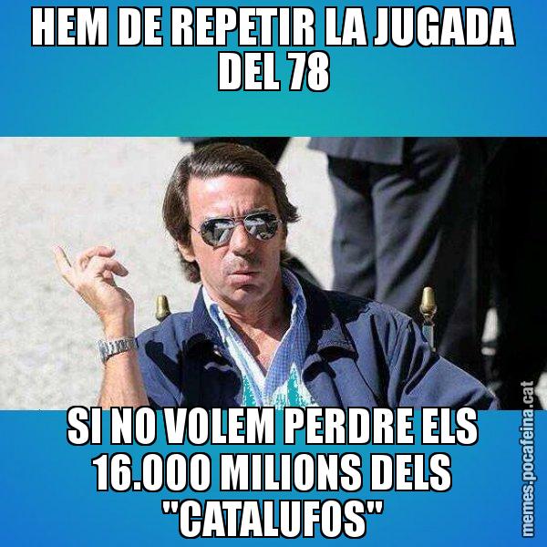 HEM DE REPETIR LA JUGADA DEL 78 SI NO VOLEM PERDRE ELS 16.000 MILIONS DELS "CATALUFOS" - Aznar Lupas