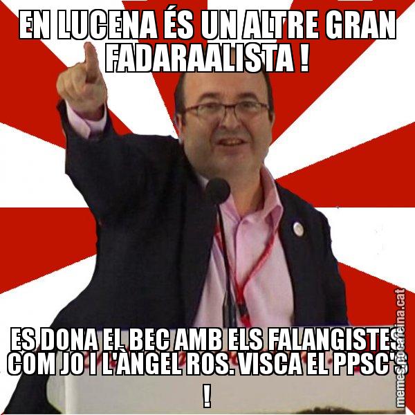 EN LUCENA ÉS UN ALTRE GRAN FADARAALISTA ! ES DONA EL BEC AMB ELS FALANGISTES COM JO I L'ÀNGEL ROS. VISCA EL PPSC'S ! - Miquel Iceta