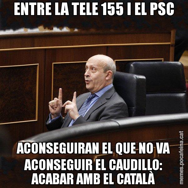 ENTRE LA TELE 155 I EL PSC ACONSEGUIRAN EL QUE NO VA ACONSEGUIR EL CAUDILLO: ACABAR AMB EL CATALÀ - Ministre Wert