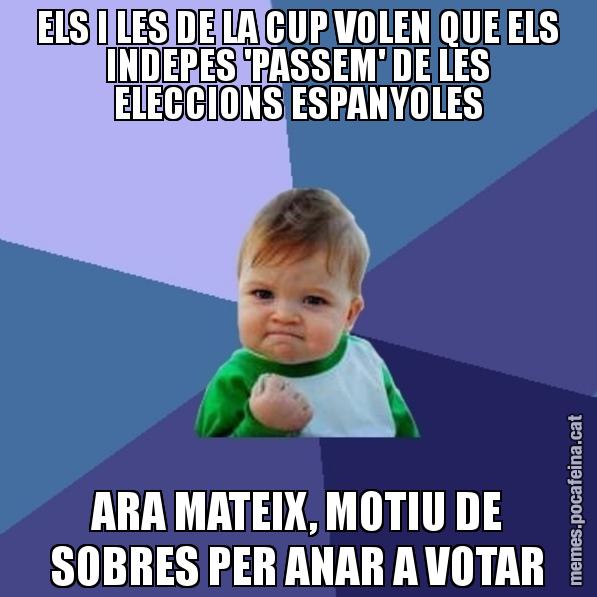 ELS I LES DE LA CUP VOLEN QUE ELS INDEPES 'PASSEM' DE LES ELECCIONS ESPANYOLES ARA MATEIX, MOTIU DE SOBRES PER ANAR A VOTAR - Success Kid
