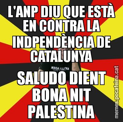 L'ANP DIU QUE ESTÀ EN CONTRA LA INDPENDÈNCIA DE CATALUNYA SALUDO DIENT BONA NIT PALESTINA - David Fernàndez