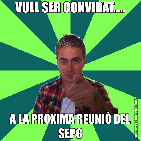 VULL SER CONVIDAT..... A LA PROXIMA REUNIÒ DEL SEPC - Albert Om