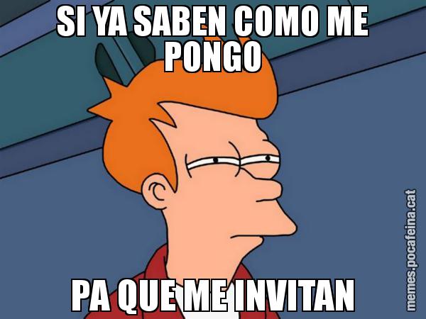 SI YA SABEN COMO ME PONGO PA QUE ME INVITAN - Futurama Fry
