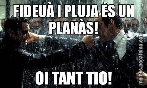 FIDEUÀ I PLUJA ÉS UN PLANÀS! OI TANT TIO!