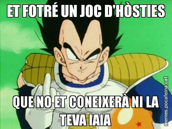 ET FOTRÉ UN JOC D'HÒSTIES QUE NO ET CONEIXERÀ NI LA TEVA IAIA - Vegeta